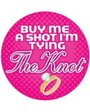 Buy Me A Shot I'm Tying The Knot  - 3" Button